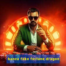 banca fake fortune dragon